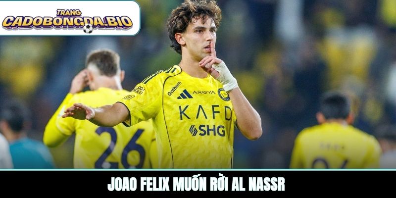Joao Felix muốn rời Al Nassr